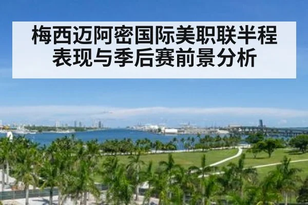 梅西迈阿密国际美职联半程表现与季后赛前景分析